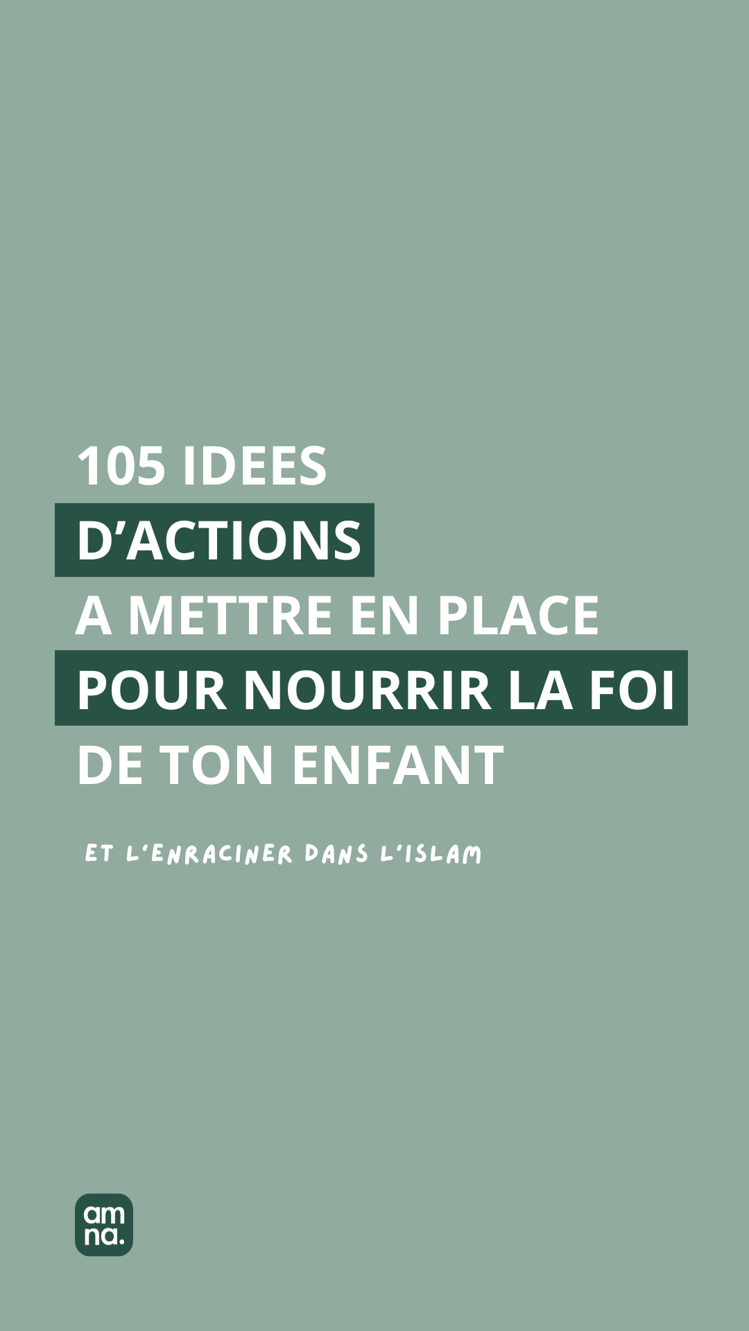 105 idées d'actions à mettre en place pour nourri la foi de son enfant et l'enraciner dans l'islam
